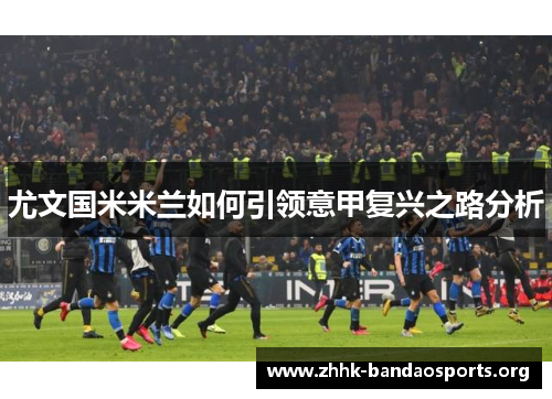 尤文国米米兰如何引领意甲复兴之路分析