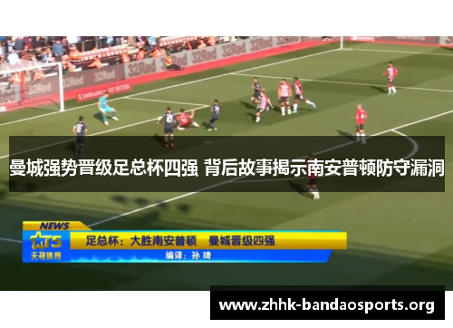 曼城强势晋级足总杯四强 背后故事揭示南安普顿防守漏洞