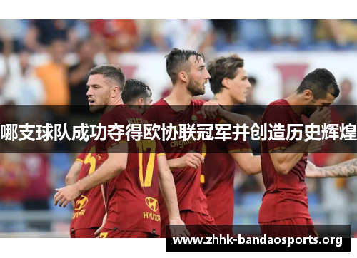 哪支球队成功夺得欧协联冠军并创造历史辉煌