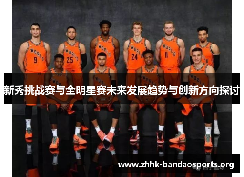 新秀挑战赛与全明星赛未来发展趋势与创新方向探讨