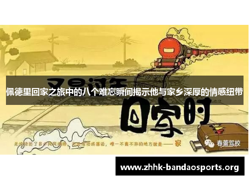 佩德里回家之旅中的八个难忘瞬间揭示他与家乡深厚的情感纽带