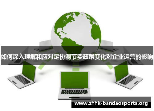 如何深入理解和应对足协调节费政策变化对企业运营的影响