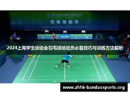 2024上海学生运动会羽毛球运动员必备技巧与训练方法解析