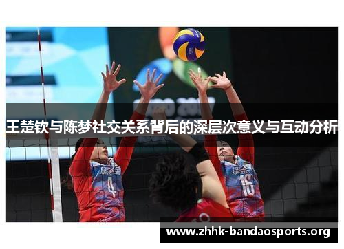 王楚钦与陈梦社交关系背后的深层次意义与互动分析