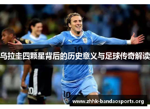 乌拉圭四颗星背后的历史意义与足球传奇解读