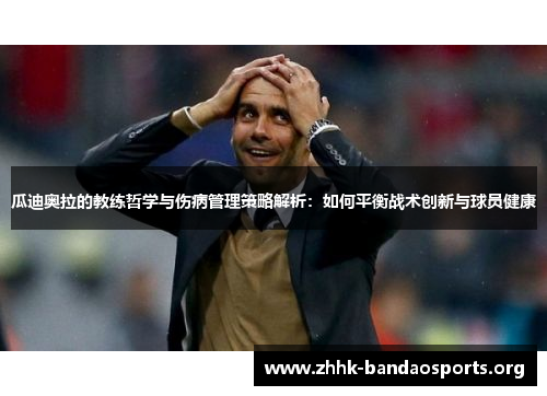 瓜迪奥拉的教练哲学与伤病管理策略解析：如何平衡战术创新与球员健康