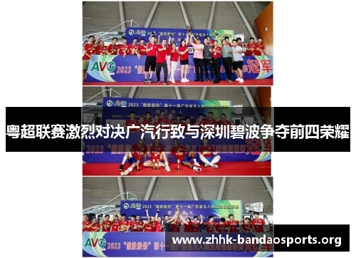 粤超联赛激烈对决广汽行致与深圳碧波争夺前四荣耀