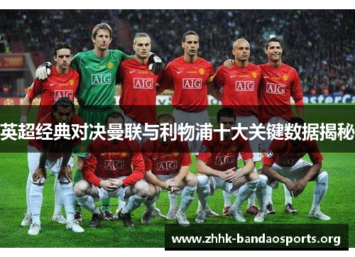 英超经典对决曼联与利物浦十大关键数据揭秘