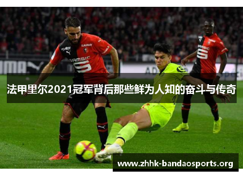 法甲里尔2021冠军背后那些鲜为人知的奋斗与传奇