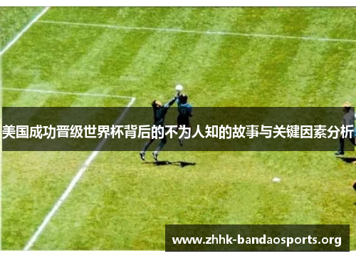 美国成功晋级世界杯背后的不为人知的故事与关键因素分析 美国成功晋级世界杯背后的不为人知的故事与关键因素分析